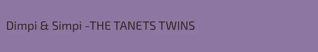 Dimpi & Simpi -THE TANETS TWINS